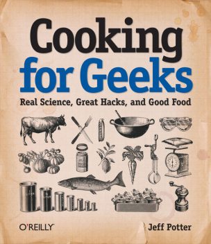 Cooking for Geeks: Real Science, Great Hacks, and Good Food, Jeff Potter