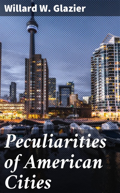 Peculiarities of American Cities, Willard W.Glazier