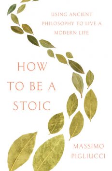 How to Be a Stoic, Massimo Pigliucci