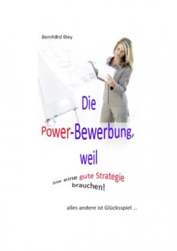 Die Power-Bewerbung, weil Sie eine gute Strategie brauchen, Bernhard Bley