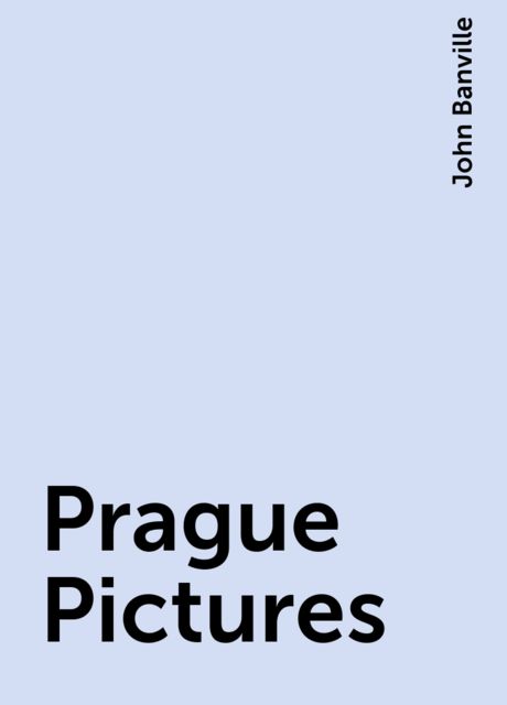 Prague Pictures, John Banville