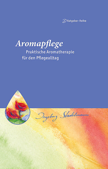 Aromapflege – Praktische Aromatherapie für den Pflegealltag, Ingeborg Stadelmann