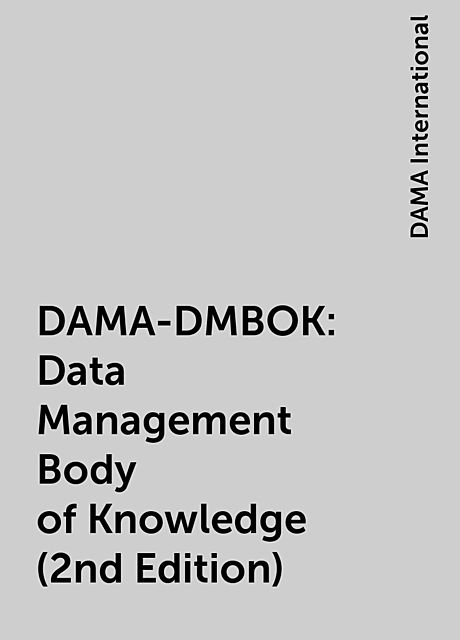 DAMA-DMBOK: Data Management Body of Knowledge (2nd Edition), DAMA International