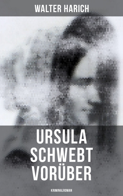 Ursula schwebt vorüber (Kriminalroman), Walter Harich