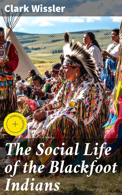 The Social Life of the Blackfoot Indians, Clark Wissler