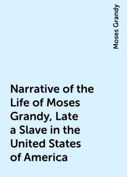 Narrative of the Life of Moses Grandy, Late a Slave in the United States of America, Moses Grandy