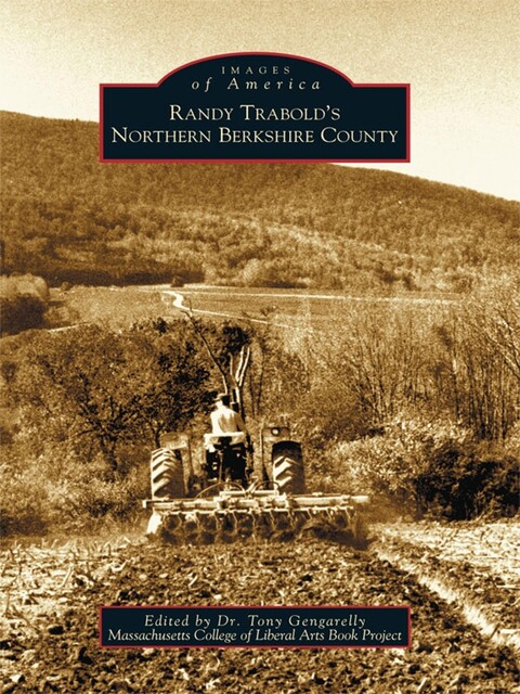 Randy Trabold's Northern Berkshire County, Massachusetts College of Liberal Arts Book Project, Tony Edited by Gengarelly