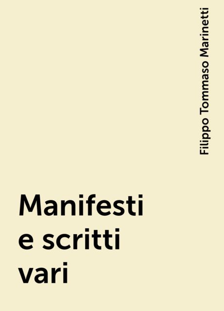Manifesti e scritti vari, Filippo Tommaso Marinetti