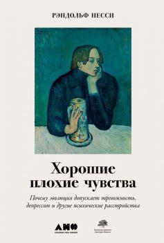 Хорошие плохие чувства: Почему эволюция допускает тревожность, депрессию и другие психические расстройства, Рэндольф Несси