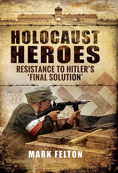 Holocaust Heroes, Mark Felton