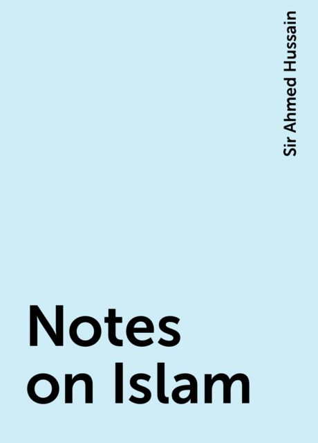 Notes on Islam, Sir Ahmed Hussain