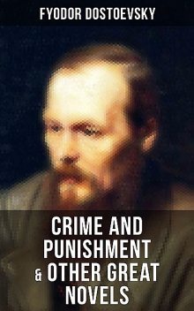 Crime and Punishment & Other Great Novels of Dostoevsky, Fyodor Dostoevsky