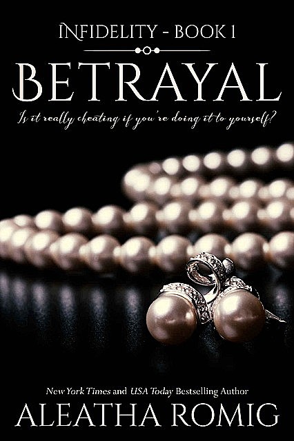 Betrayal (Infidelity Book 1), Aleatha Romig