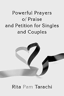 Powerful Prayers of Praise and Petition for Singles and Couples, Rita Pam Tarachi