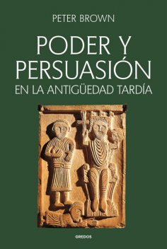 Poder y persuasión en la Antigüedad tardía, Peter Brown