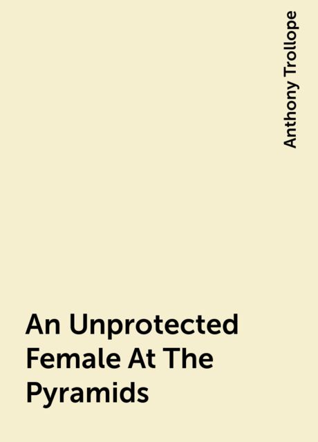 An Unprotected Female At The Pyramids, Anthony Trollope