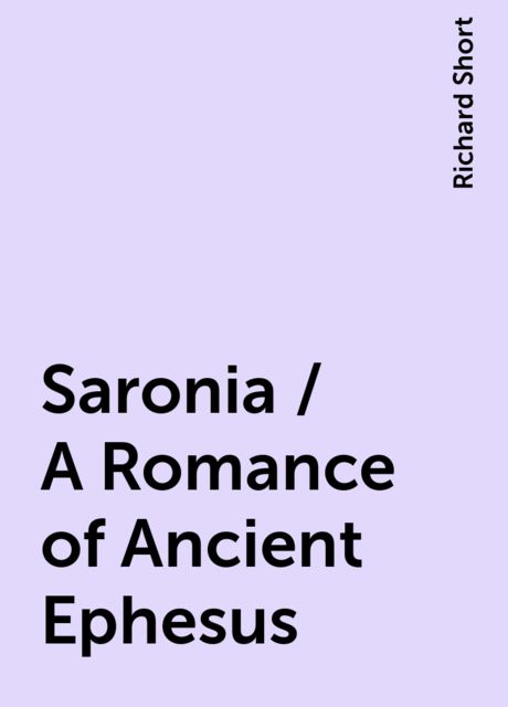 Saronia / A Romance of Ancient Ephesus, Richard Short