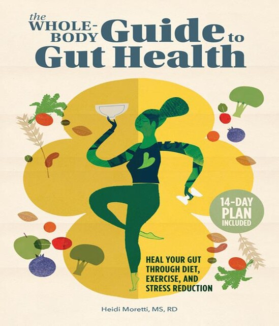 The Whole-Body Guide to Gut Health: Heal Your Gut Through Diet, Exercise, and Stress Reduction, Heidi, Moretti MS RD