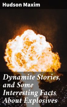 Dynamite Stories, and Some Interesting Facts About Explosives, Hudson Maxim