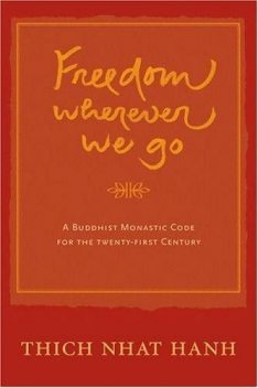 Freedom Wherever We Go: A Buddhist Monastic Code for the 21st Century, Thich Nhat Hanh