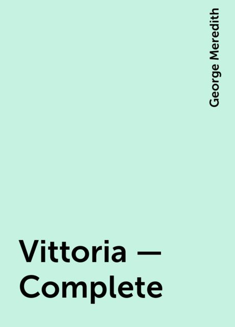 Vittoria — Complete, George Meredith