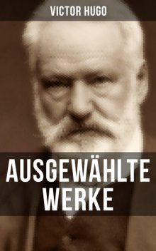 Ausgewählte Werke von Victor Hugo, Victor Hugo