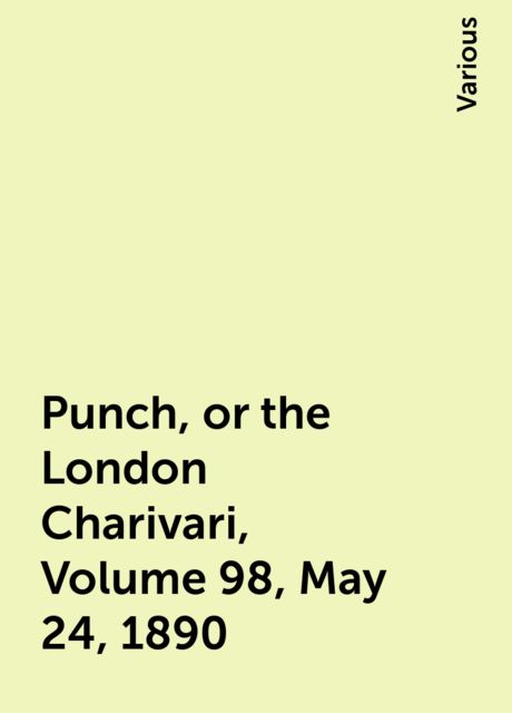 Punch, or the London Charivari, Volume 98, May 24, 1890, Various