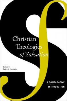 Christian Theologies of Salvation, Justin S.Holcomb