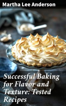 Successful Baking for Flavor and Texture: Tested Recipes, Martha Lee Anderson