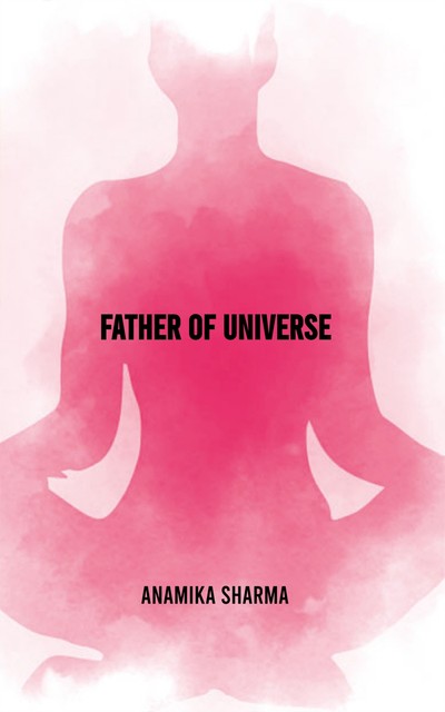 Father Of Universe, Anamika Sharma