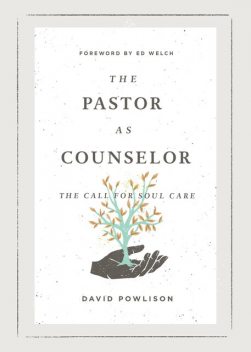 The Pastor as Counselor (Foreword by Ed Welch), David Powlison