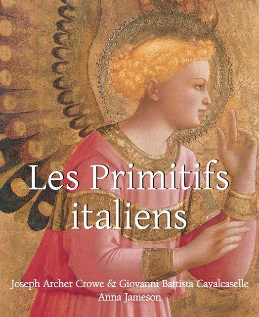 Les Primitifs Italien, Anna Jameson, Giovanni Battista Cavalcaselle, Joseph Archer Crowe