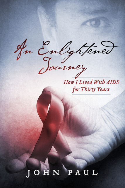 An Enlightened Journey: How I Lived With AIDS for Thirty Years, John Paul