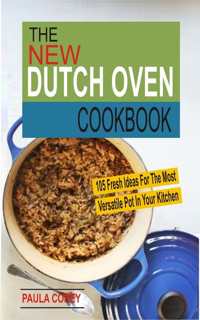 The New Dutch Oven Cookbook, Paula Corey