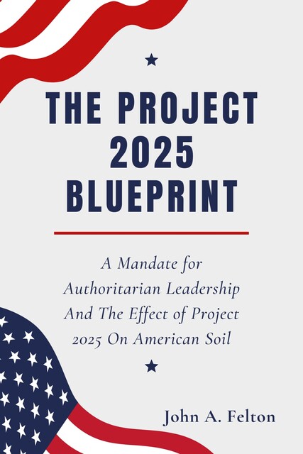 THE PROJECT 2025 BLUEPRINT, John A. Felton
