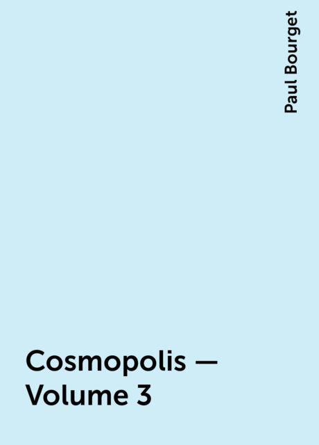 Cosmopolis — Volume 3, Paul Bourget