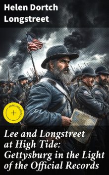 Lee and Longstreet at High Tide: Gettysburg in the Light of the Official Records, Helen Dortch Longstreet