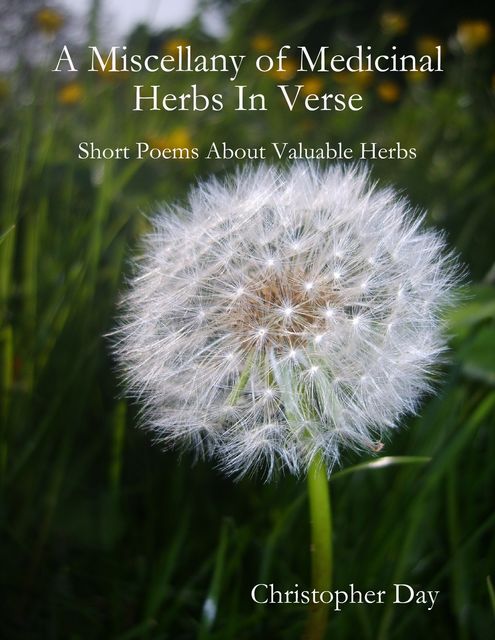 A Miscellany of Medicinal Herbs In Verse: Short Poems About Valuable Herbs, Christopher Day