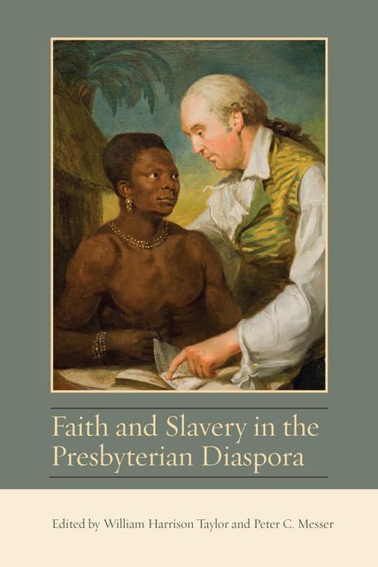 Faith and Slavery in the Presbyterian Diaspora, Edited by William Harrison Taylor, Peter C. Messer
