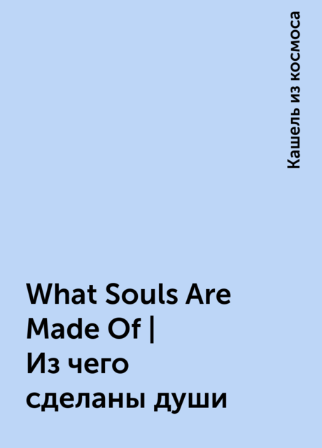 What Souls Are Made Of | Из чего сделаны души, Кашель из космоса