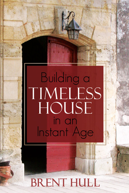 Building a Timeless House in an Instant Age, Brent Hull
