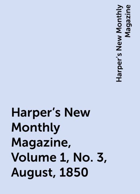 Harper's New Monthly Magazine, Volume 1, No. 3, August, 1850, Harper's New Monthly Magazine