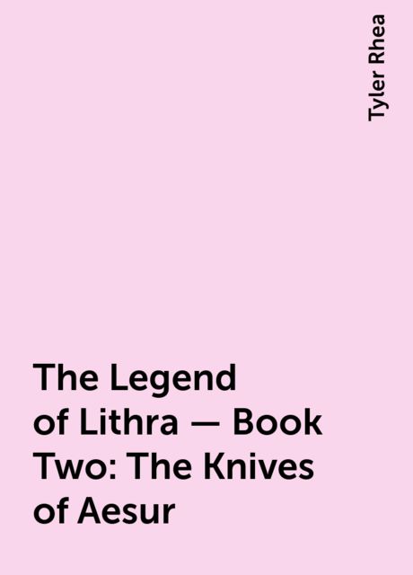 The Legend of Lithra – Book Two: The Knives of Aesur, Tyler Rhea