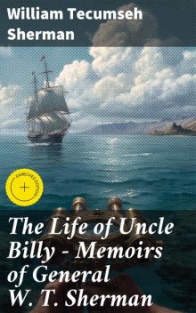 The Life of Uncle Billy – Memoirs of General W. T. Sherman, William Tecumseh Sherman