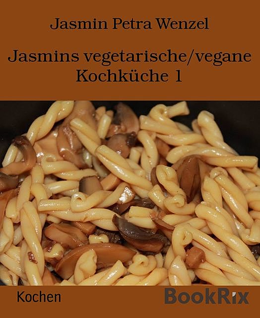 Jasmins vegetarische/vegane Kochküche 1, Jasmin Petra Wenzel