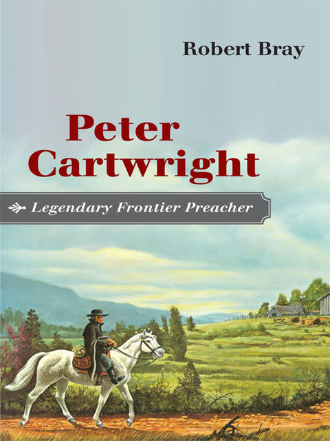 Peter Cartwright, Legendary Frontier Preacher, Robert B.Ray