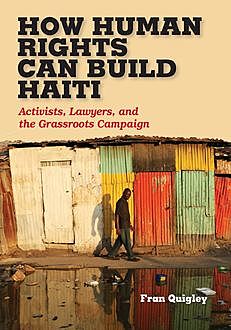 How Human Rights Can Build Haiti, Fran Quigley