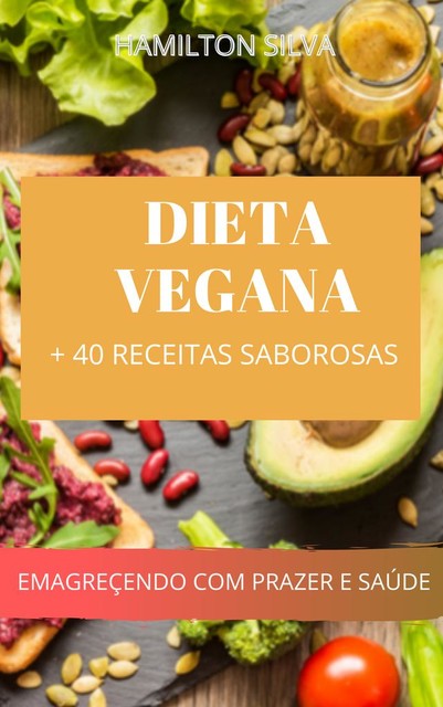 Dieta Vegana + 40 Receitas Saborosas, Hamilton Silva