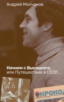 Начнем с Высоцкого, или Путешествие в СССР, Андрей Молчанов