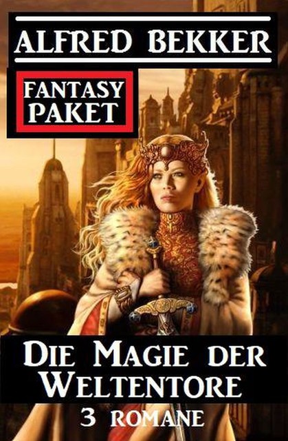 Die Magie der Weltentore: Fantasy Paket 3 Romane, Alfred Bekker
